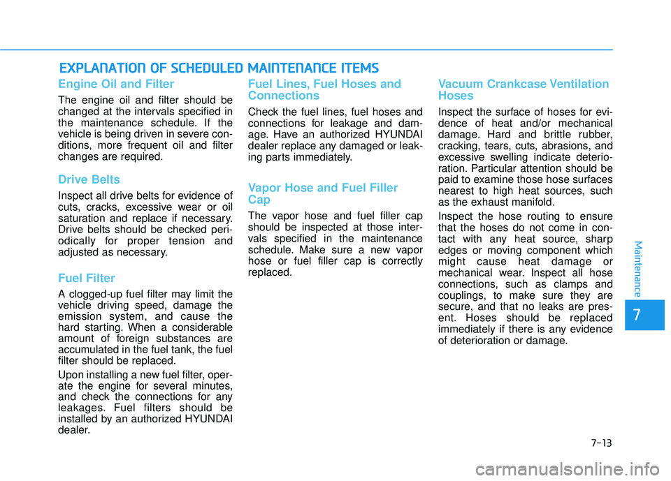 HYUNDAI PALISADE 2022  Owners Manual 7-13
7
Maintenance
E EX X P PL LA A N N A AT TI IO O N N   O O F F   S S C C H H E ED D U U L LE E D D    M M A AI IN N T TE EN N A AN N C CE E    I IT T E EM M S S
Engine Oil and Filter
The engine oi