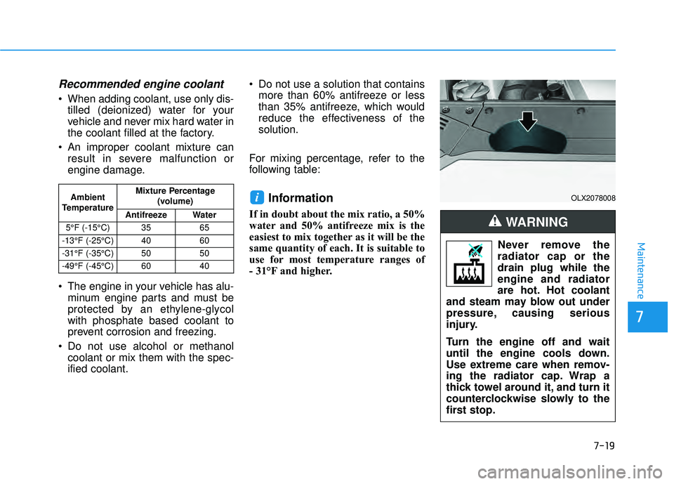 HYUNDAI PALISADE 2022 Owners Manual 7-19
7
Maintenance
Recommended engine coolant
When adding coolant, use only dis-tilled (deionized) water for your
vehicle and never mix hard water in
the coolant filled at the factory.
An improper HYUNDAI PALISADE 2022 Owners Manual 7-19
7
Maintenance
Recommended engine coolant
When adding coolant, use only dis-tilled (deionized) water for your
vehicle and never mix hard water in
the coolant filled at the factory.
An improper