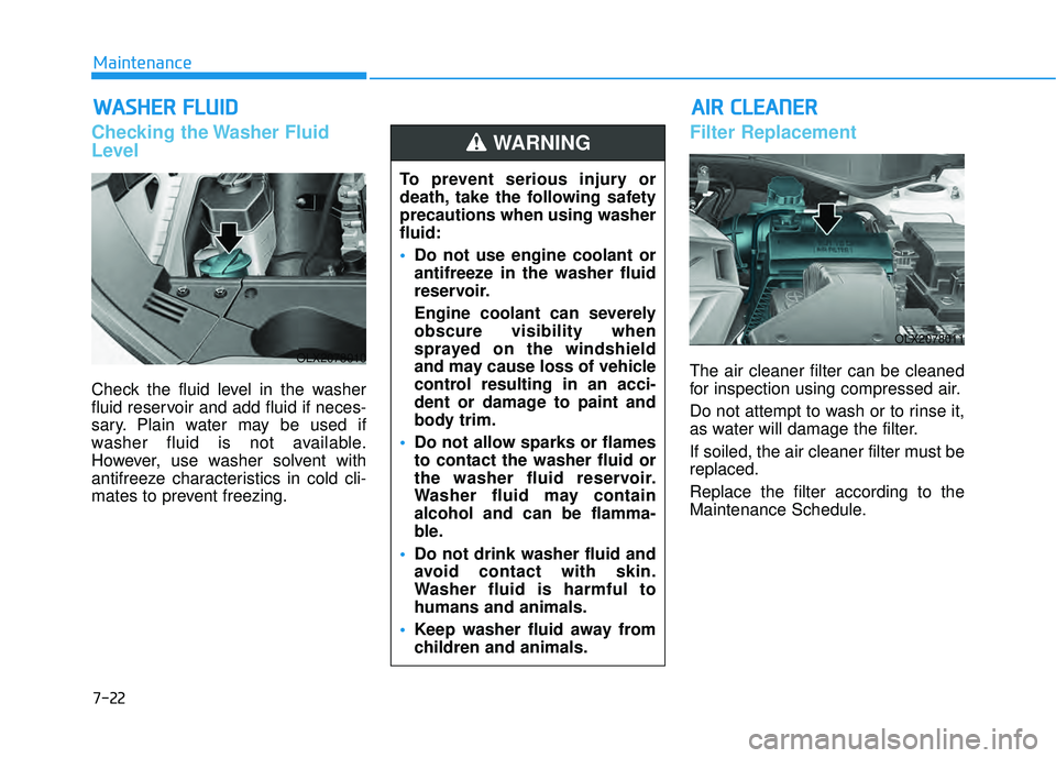 HYUNDAI PALISADE 2022 Owners Manual 7-22
Maintenance
W WA AS SH H E ER R F F L LU U I ID D
Checking the Washer Fluid
Level
Check the fluid level in the washer
fluid reservoir and add fluid if neces-
sary. Plain water may be used if
w HYUNDAI PALISADE 2022 Owners Manual 7-22
Maintenance
W WA AS SH H E ER R F F L LU U I ID D
Checking the Washer Fluid
Level
Check the fluid level in the washer
fluid reservoir and add fluid if neces-
sary. Plain water may be used if
w