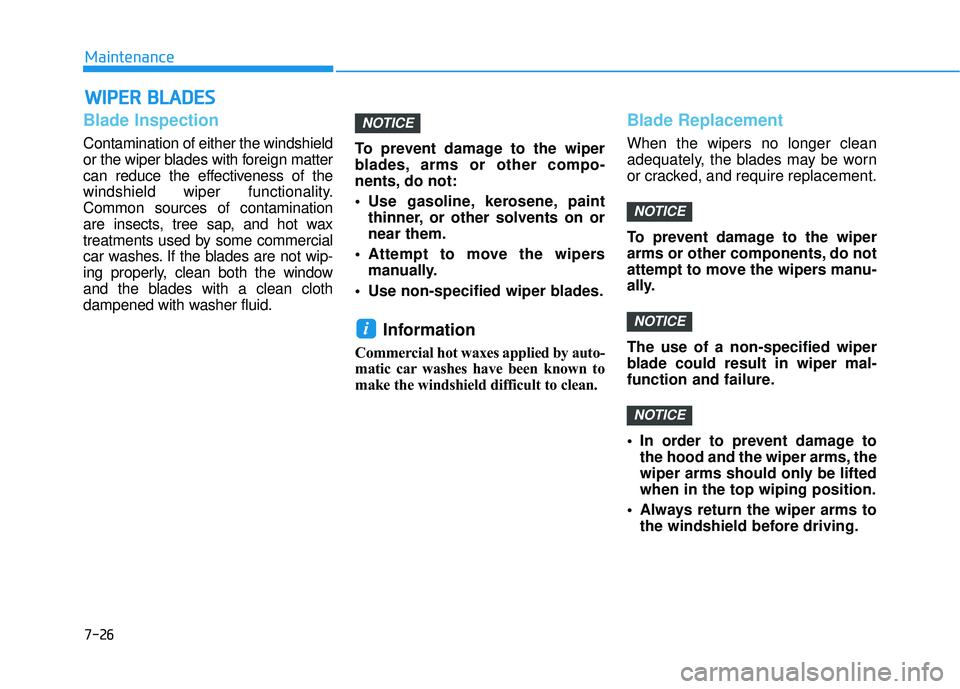 HYUNDAI PALISADE 2022  Owners Manual 7-26
Maintenance
W WI IP P E ER R    B B L LA A D DE ES S
Blade Inspection
Contamination of either the windshield
or the wiper blades with foreign matter
can reduce the effectiveness of the
windshield