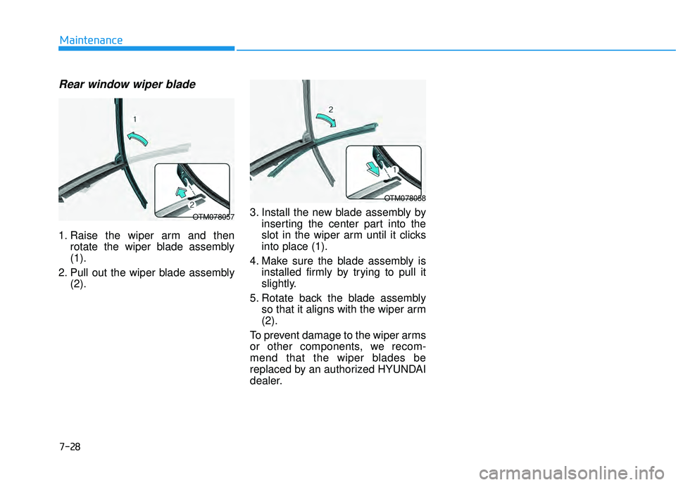 HYUNDAI PALISADE 2022 Owners Manual 7-28
Maintenance
Rear window wiper blade
1. Raise the wiper arm and thenrotate the wiper blade assembly
(1).
2. Pull out the wiper blade assembly (2). 3. Install the new blade assembly by
inserting t HYUNDAI PALISADE 2022 Owners Manual 7-28
Maintenance
Rear window wiper blade
1. Raise the wiper arm and thenrotate the wiper blade assembly
(1).
2. Pull out the wiper blade assembly (2). 3. Install the new blade assembly by
inserting t