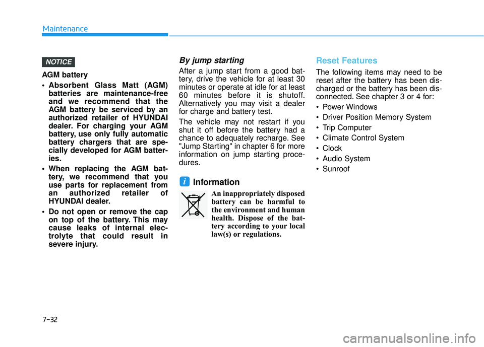 HYUNDAI PALISADE 2022  Owners Manual 7-32
Maintenance
AGM battery 
 Absorbent Glass Matt (AGM) batteries are maintenance-free
and we recommend that the
AGM battery be serviced by an
authorized retailer of HYUNDAI
dealer. For charging you
