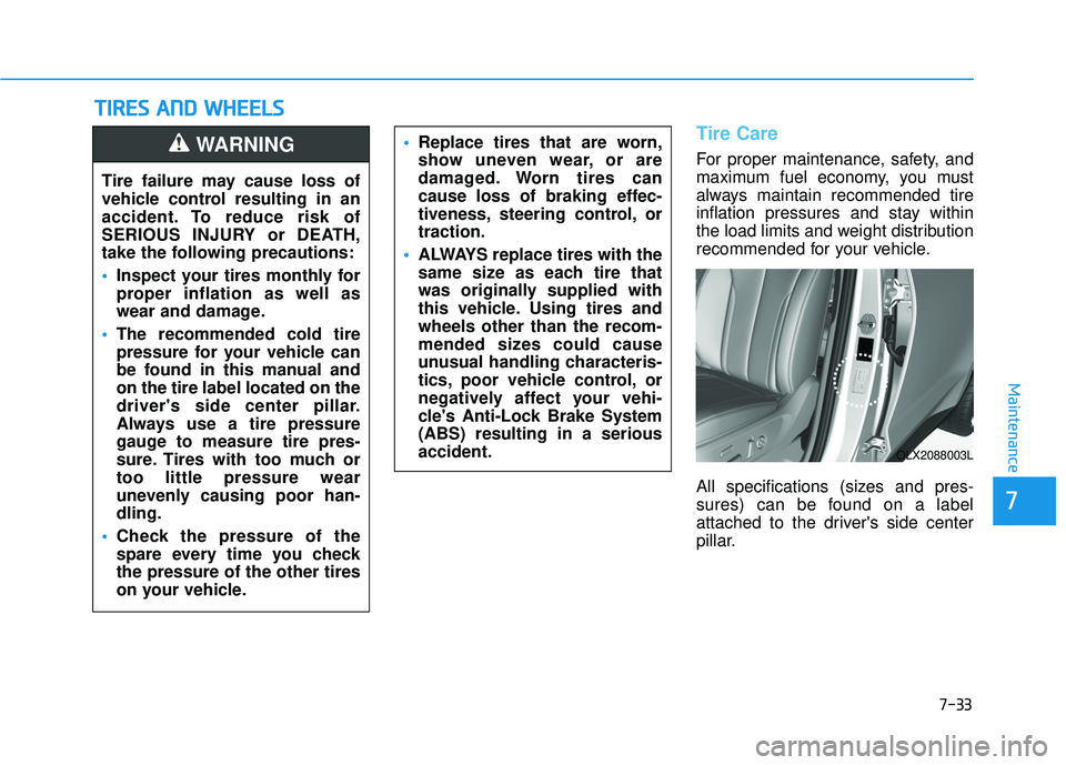 HYUNDAI PALISADE 2022 Owners Manual 7-33
7
Maintenance
T TI IR R E ES S   A A N N D D   W W H HE EE EL LS S    
Tire Care
For proper maintenance, safety, and
maximum fuel economy, you must
always maintain recommended tire
inflation pres