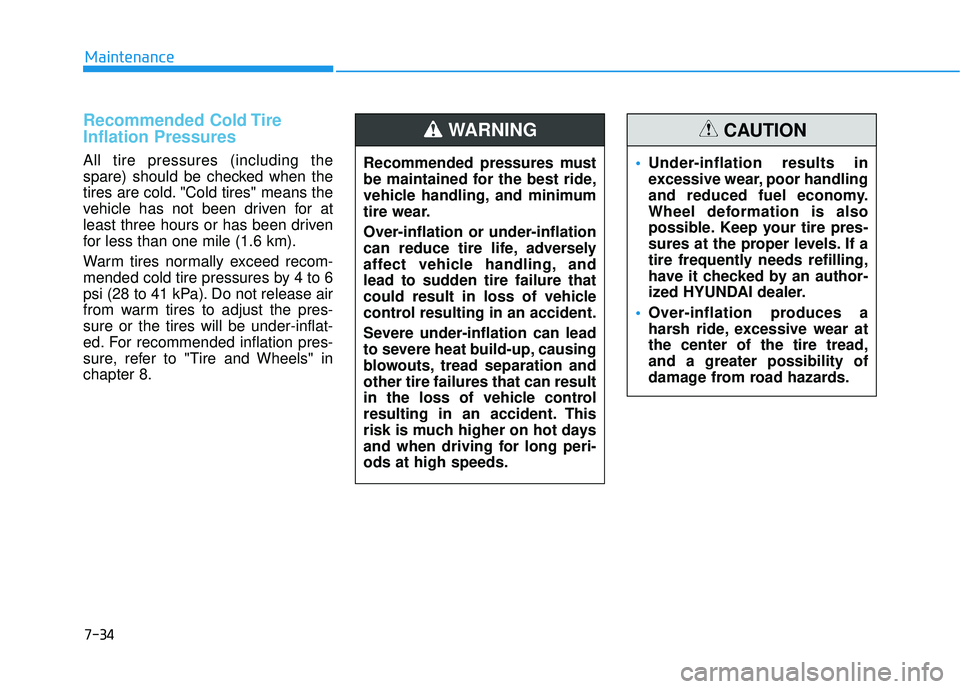 HYUNDAI PALISADE 2022  Owners Manual 7-34
Maintenance
Recommended Cold Tire
Inflation Pressures 
All tire pressures (including the
spare) should be checked when the
tires are cold. "Cold tires" means the
vehicle has not been driven for a
