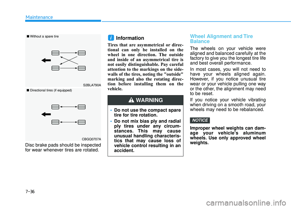HYUNDAI PALISADE 2022 Owners Manual 7-36
Maintenance
Disc brake pads should be inspected
for wear whenever tires are rotated.
Information
Tires that are asymmetrical or direc-
tional can only be installed on the
wheel in one direction. HYUNDAI PALISADE 2022 Owners Manual 7-36
Maintenance
Disc brake pads should be inspected
for wear whenever tires are rotated.
Information
Tires that are asymmetrical or direc-
tional can only be installed on the
wheel in one direction.