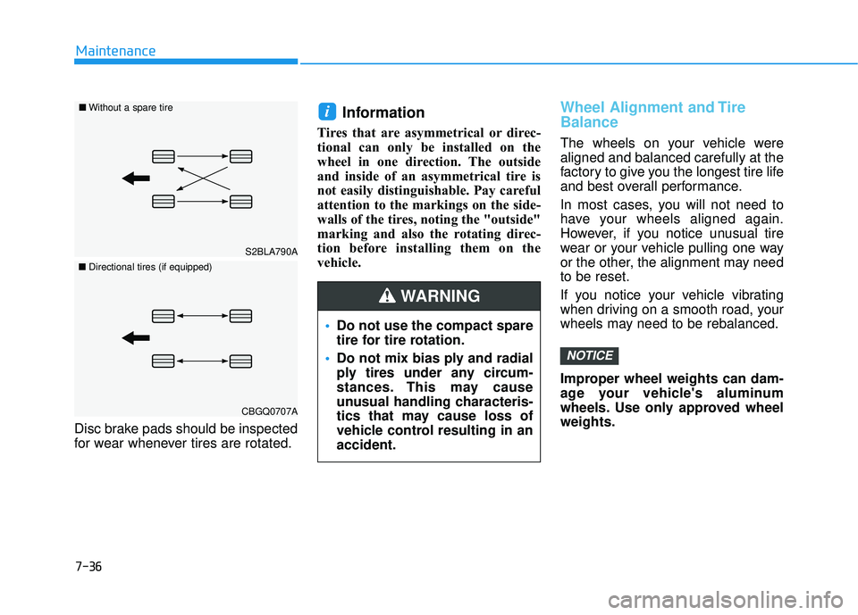 HYUNDAI PALISADE 2022  Owners Manual 7-36
Maintenance
Disc brake pads should be inspected
for wear whenever tires are rotated.
Information 
Tires that are asymmetrical or direc-
tional can only be installed on the
wheel in one direction.