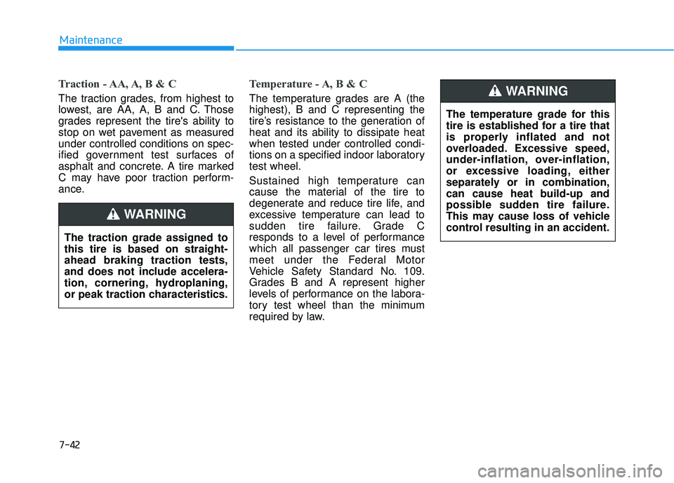 HYUNDAI PALISADE 2022 Owners Manual 7-42
Maintenance
Traction - AA, A, B & C
The traction grades, from highest to
lowest, are AA, A, B and C. Those
grades represent the tires ability to
stop on wet pavement as measured
under controlled