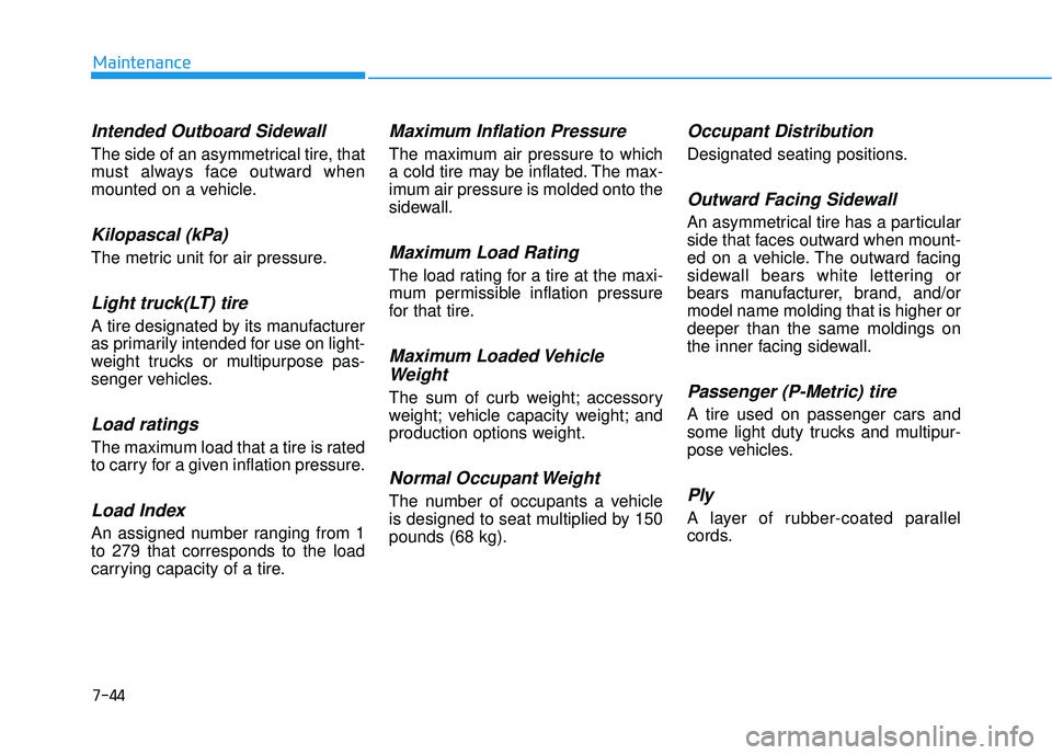 HYUNDAI PALISADE 2022 Owners Manual 7-44
Maintenance
Intended Outboard Sidewall
The side of an asymmetrical tire, that
must always face outward when
mounted on a vehicle.
Kilopascal (kPa)
The metric unit for air pressure.
Light truck(LT HYUNDAI PALISADE 2022 Owners Manual 7-44
Maintenance
Intended Outboard Sidewall
The side of an asymmetrical tire, that
must always face outward when
mounted on a vehicle.
Kilopascal (kPa)
The metric unit for air pressure.
Light truck(LT