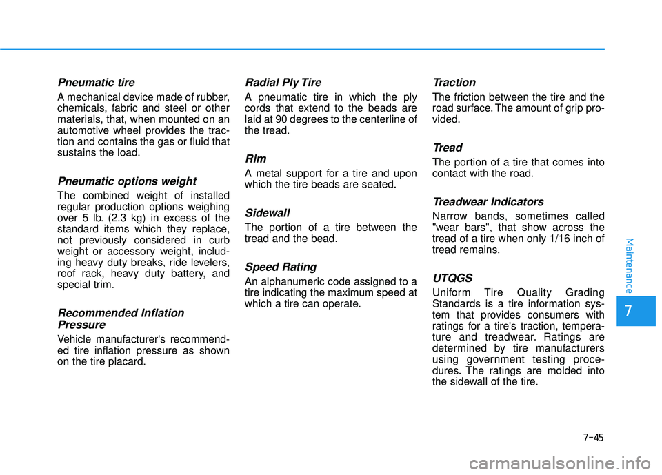 HYUNDAI PALISADE 2022 Owners Manual 7-45
7
Maintenance
Pneumatic tire
A mechanical device made of rubber,
chemicals, fabric and steel or other
materials, that, when mounted on an
automotive wheel provides the trac-
tion and contains the HYUNDAI PALISADE 2022 Owners Manual 7-45
7
Maintenance
Pneumatic tire
A mechanical device made of rubber,
chemicals, fabric and steel or other
materials, that, when mounted on an
automotive wheel provides the trac-
tion and contains the