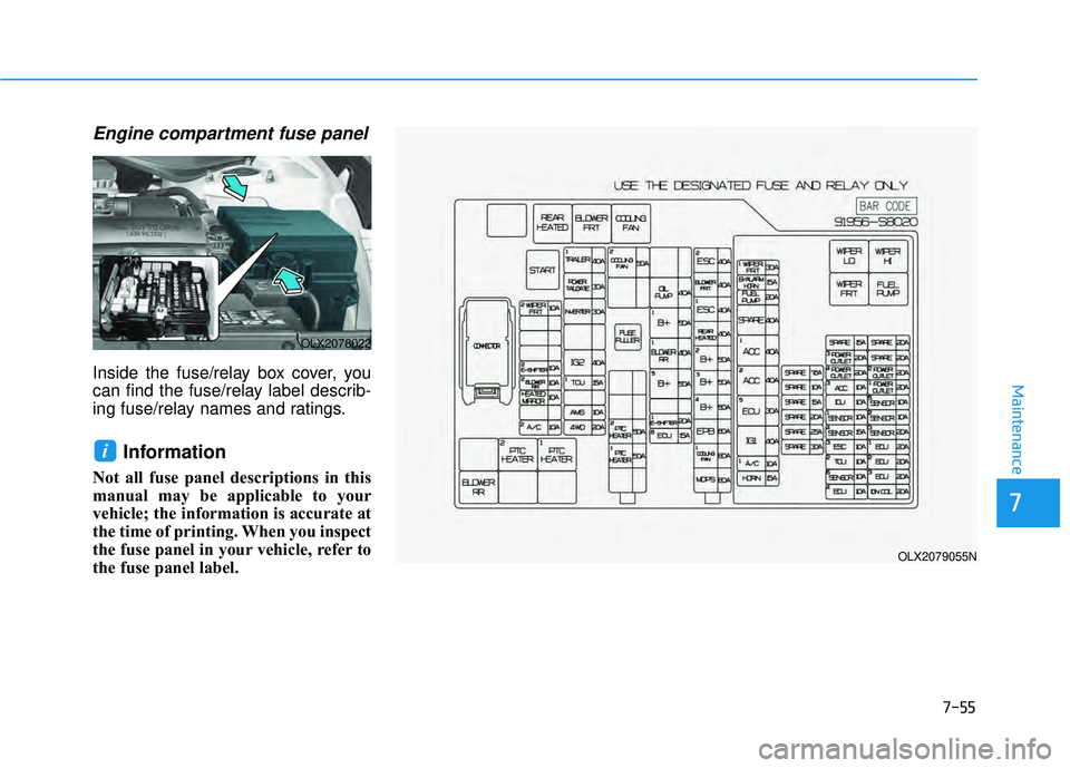 HYUNDAI PALISADE 2022 Owners Manual 7-55
7
Maintenance
Engine compartment fuse panel
Inside the fuse/relay box cover, you
can find the fuse/relay label describ-
ing fuse/relay names and ratings.
Information
Not all fuse panel descripti HYUNDAI PALISADE 2022 Owners Manual 7-55
7
Maintenance
Engine compartment fuse panel
Inside the fuse/relay box cover, you
can find the fuse/relay label describ-
ing fuse/relay names and ratings.
Information
Not all fuse panel descripti