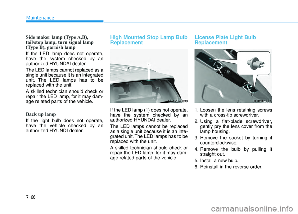 HYUNDAI PALISADE 2022 Owners Manual 7-66
Maintenance
Side maker lamp (Type A,B),
tail/stop lamp, turn signal lamp
(Type B), garnish lamp
If the LED lamp does not operate,
have the system checked by an
authorized HYUNDAI dealer.
The LED HYUNDAI PALISADE 2022 Owners Manual 7-66
Maintenance
Side maker lamp (Type A,B),
tail/stop lamp, turn signal lamp
(Type B), garnish lamp
If the LED lamp does not operate,
have the system checked by an
authorized HYUNDAI dealer.
The LED