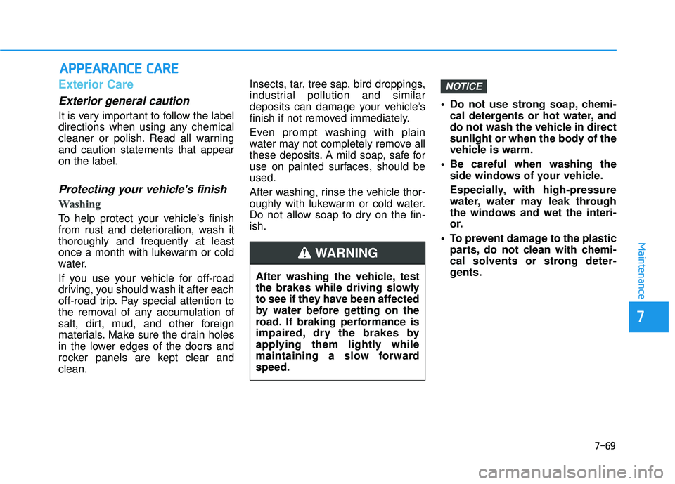 HYUNDAI PALISADE 2022  Owners Manual 7-69
7
Maintenance
A AP PP PE EA A R RA A N N C CE E    C C A A R RE E
Exterior Care
Exterior general caution 
It is very important to follow the label
directions when using any chemical
cleaner or po