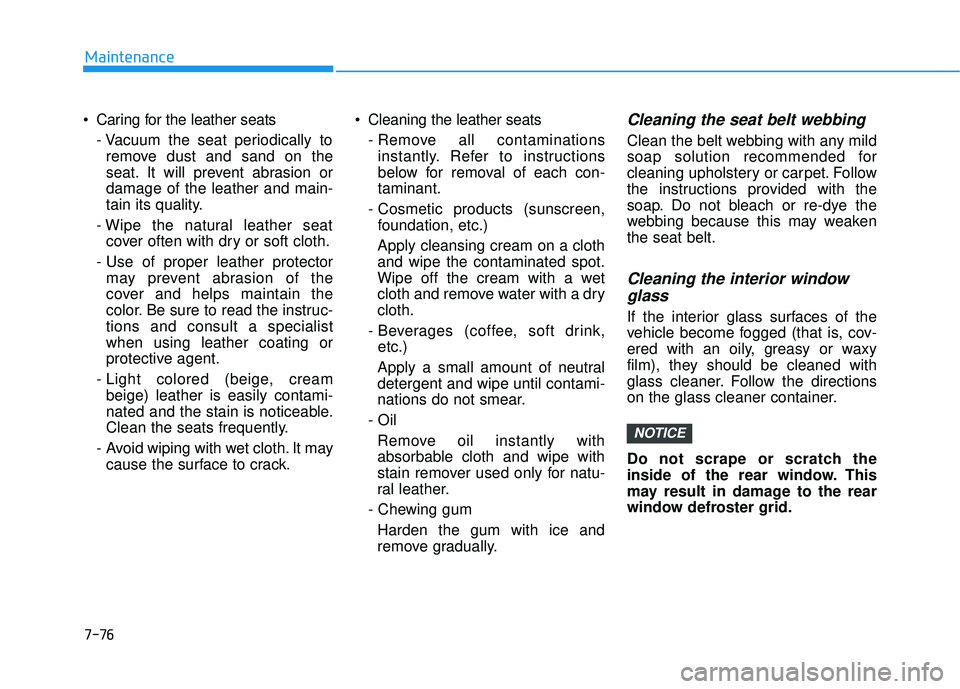 HYUNDAI PALISADE 2022 Owners Manual 7-76
Maintenance
Caring for the leather seats - Vacuum the seat periodically toremove dust and sand on the
seat. It will prevent abrasion or
damage of the leather and main-
tain its quality.
- Wipe t HYUNDAI PALISADE 2022 Owners Manual 7-76
Maintenance
Caring for the leather seats - Vacuum the seat periodically toremove dust and sand on the
seat. It will prevent abrasion or
damage of the leather and main-
tain its quality.
- Wipe t