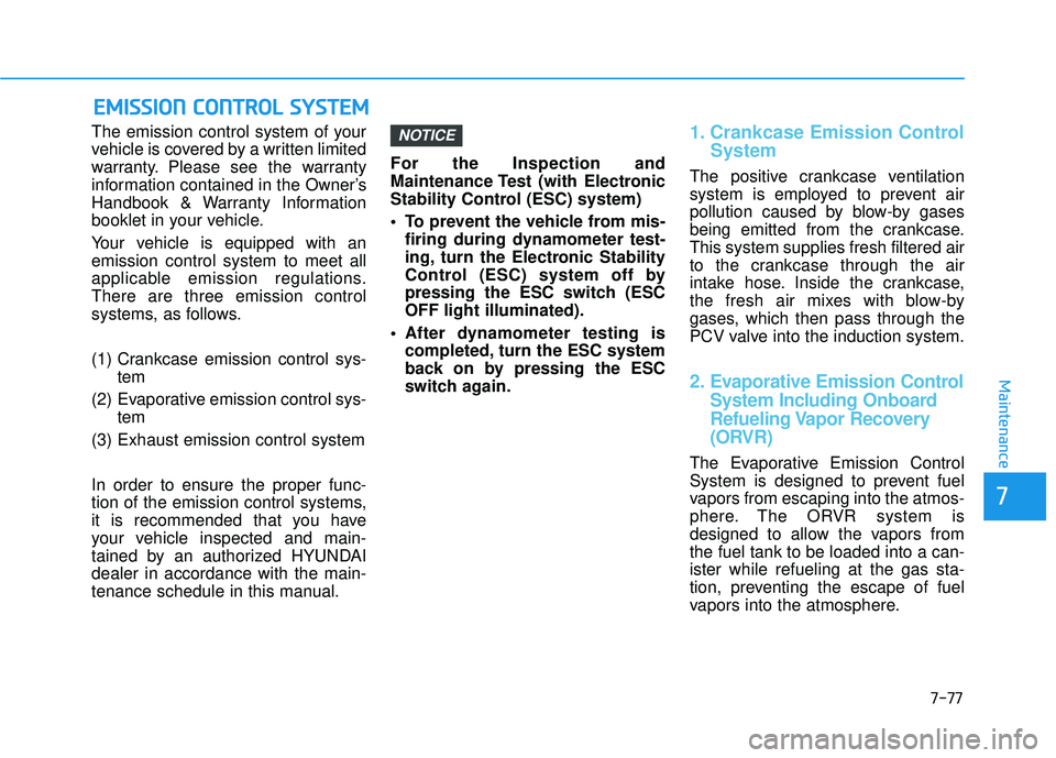 HYUNDAI PALISADE 2022  Owners Manual 7-77
7
Maintenance
The emission control system of your
vehicle is covered by a written limited
warranty. Please see the warranty
information contained in the Owner’s
Handbook & Warranty Information
