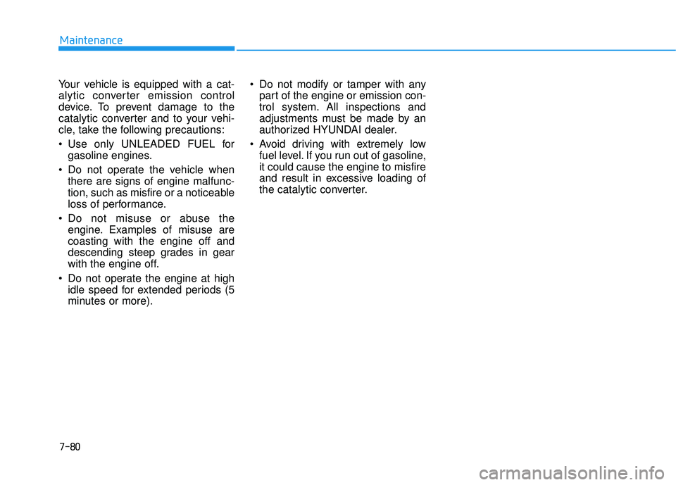 HYUNDAI PALISADE 2022 Owners Manual 7-80
Maintenance
Your vehicle is equipped with a cat-
alytic converter emission control
device. To prevent damage to the
catalytic converter and to your vehi-
cle, take the following precautions:
Use HYUNDAI PALISADE 2022 Owners Manual 7-80
Maintenance
Your vehicle is equipped with a cat-
alytic converter emission control
device. To prevent damage to the
catalytic converter and to your vehi-
cle, take the following precautions:
Use