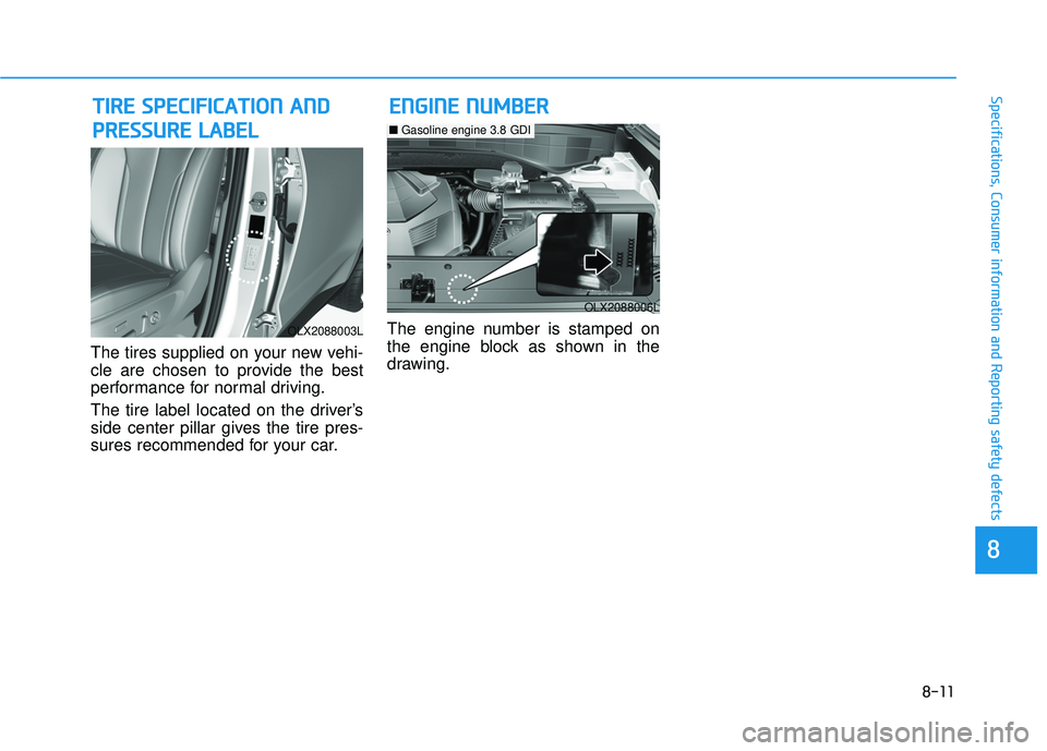 HYUNDAI PALISADE 2022 Owners Manual 8-11
88
Specifications, Consumer information and Reporting safety defects
The tires supplied on your new vehi-
cle are chosen to provide the best
performance for normal driving.
The tire label located HYUNDAI PALISADE 2022 Owners Manual 8-11
88
Specifications, Consumer information and Reporting safety defects
The tires supplied on your new vehi-
cle are chosen to provide the best
performance for normal driving.
The tire label located