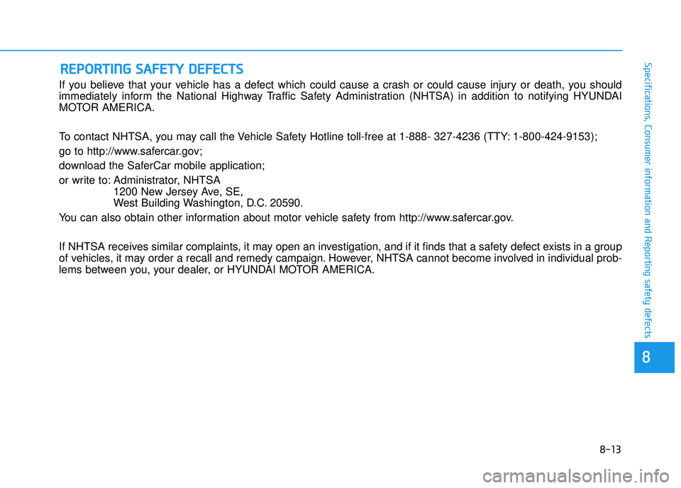HYUNDAI PALISADE 2022  Owners Manual 8-13
88
Specifications, Consumer information and Reporting safety defects
If you believe that your vehicle has a defect which could cause a crash or could cause injury or death, you should
immediately