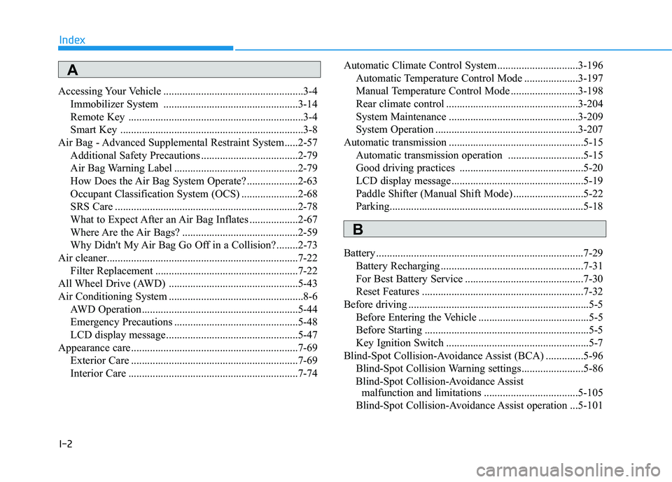 HYUNDAI PALISADE 2022  Owners Manual I-2
Accessing Your Vehicle ....................................................3-4Immobilizer System  ..................................................3-14
Remote Key  ...............................