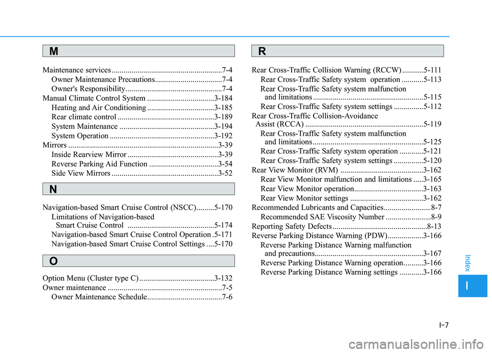 HYUNDAI PALISADE 2022 Service Manual I-7
Maintenance services ........................................................7-4Owner Maintenance Precautions..................................7-4
Owner's Responsibility.......................