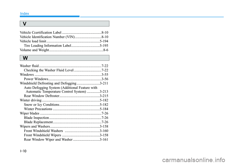 HYUNDAI PALISADE 2022 Owners Manual I-10
Vehicle Ccertification Label ...........................................8-10
Vehicle Identification Number (VIN) .............................8-10
Vehicle load limit ............................. HYUNDAI PALISADE 2022 Owners Manual I-10
Vehicle Ccertification Label ...........................................8-10
Vehicle Identification Number (VIN) .............................8-10
Vehicle load limit .............................