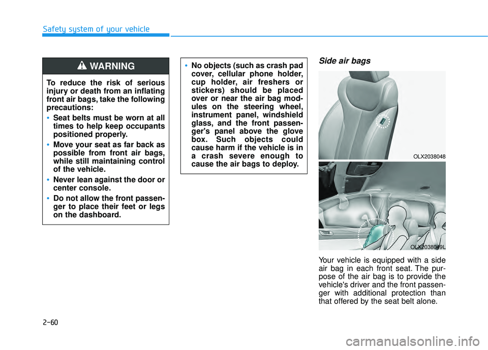 HYUNDAI PALISADE 2022  Owners Manual 2-60
Safety system of your vehicle
Side air bags 
Your vehicle is equipped with a side
air bag in each front seat. The pur-
pose of the air bag is to provide the
vehicles driver and the front passen-