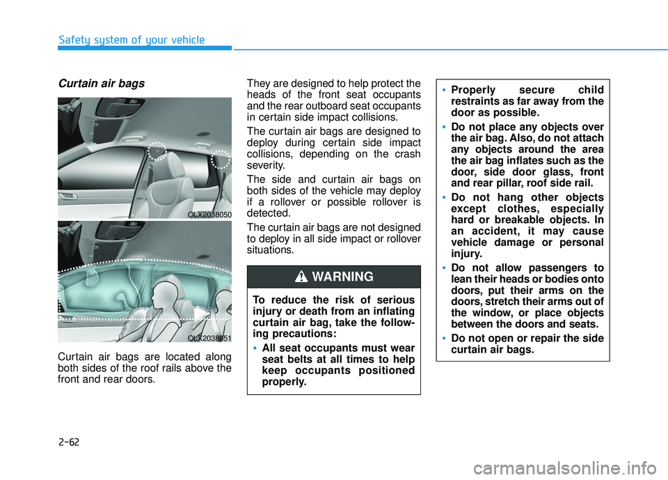 HYUNDAI PALISADE 2022 Manual PDF 2-62
Safety system of your vehicle
Curtain air bags
Curtain air bags are located along
both sides of the roof rails above the
front and rear doors.They are designed to help protect the
heads of the f HYUNDAI PALISADE 2022 Manual PDF 2-62
Safety system of your vehicle
Curtain air bags
Curtain air bags are located along
both sides of the roof rails above the
front and rear doors.They are designed to help protect the
heads of the f