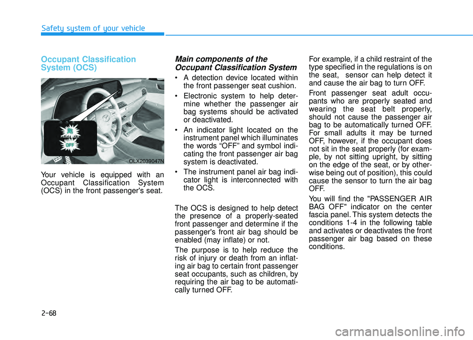 HYUNDAI PALISADE 2022 Manual Online 2-68
Safety system of your vehicle
Occupant Classification
System (OCS)
Your vehicle is equipped with an
Occupant Classification System
(OCS) in the front passengers seat.
Main components of theOccup HYUNDAI PALISADE 2022 Manual Online 2-68
Safety system of your vehicle
Occupant Classification
System (OCS)
Your vehicle is equipped with an
Occupant Classification System
(OCS) in the front passengers seat.
Main components of theOccup