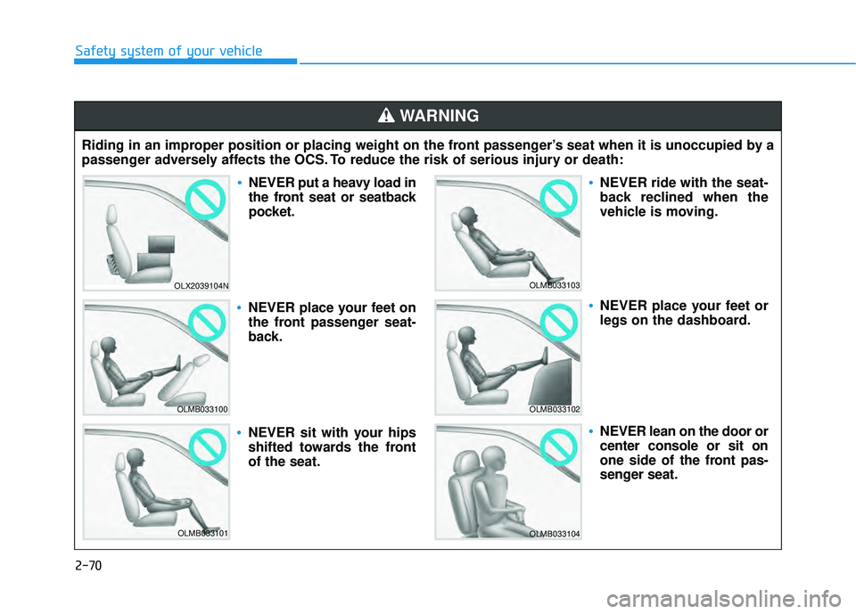 HYUNDAI PALISADE 2022 Manual Online 2-70
Safety system of your vehicleRiding in an improper position or placing weight on the front passenger’s seat when it is unoccupied by a
passenger adversely affects the OCS. To reduce the risk of HYUNDAI PALISADE 2022 Manual Online 2-70
Safety system of your vehicleRiding in an improper position or placing weight on the front passenger’s seat when it is unoccupied by a
passenger adversely affects the OCS. To reduce the risk of