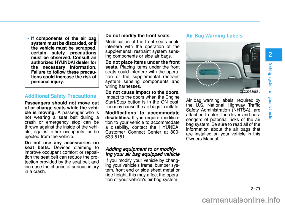 HYUNDAI PALISADE 2022 Owners Manual 2-79
Safety system of your vehicle
2
Additional Safety Precautions
Passengers should not move out
of or change seats while the vehi-
cle is moving.A passenger who is
not wearing a seat belt during a
HYUNDAI PALISADE 2022 Owners Manual 2-79
Safety system of your vehicle
2
Additional Safety Precautions
Passengers should not move out
of or change seats while the vehi-
cle is moving.A passenger who is
not wearing a seat belt during a