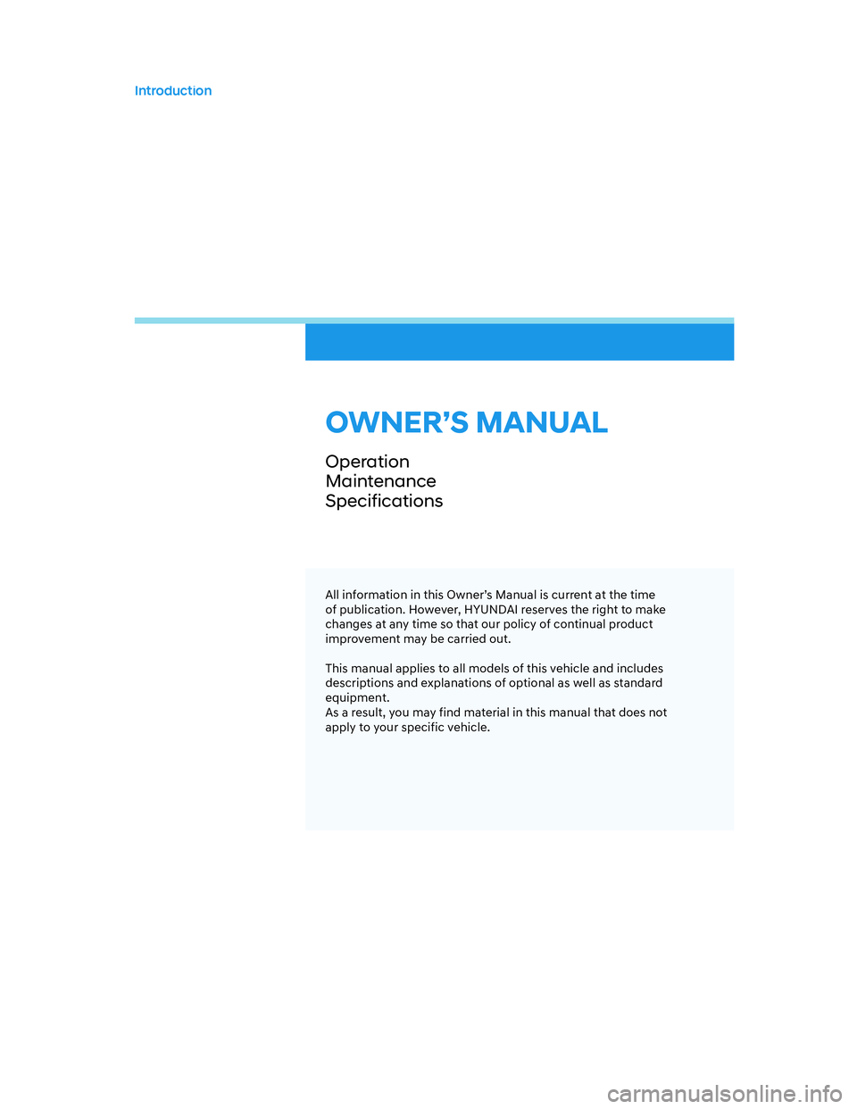 HYUNDAI SANTA CRUZ 2022  Owners Manual All information in this Owner’s Manual is current at the time 
of publication. However, HYUNDAI reserves the right to make 
changes at any time so that our policy of continual product 
improvement m