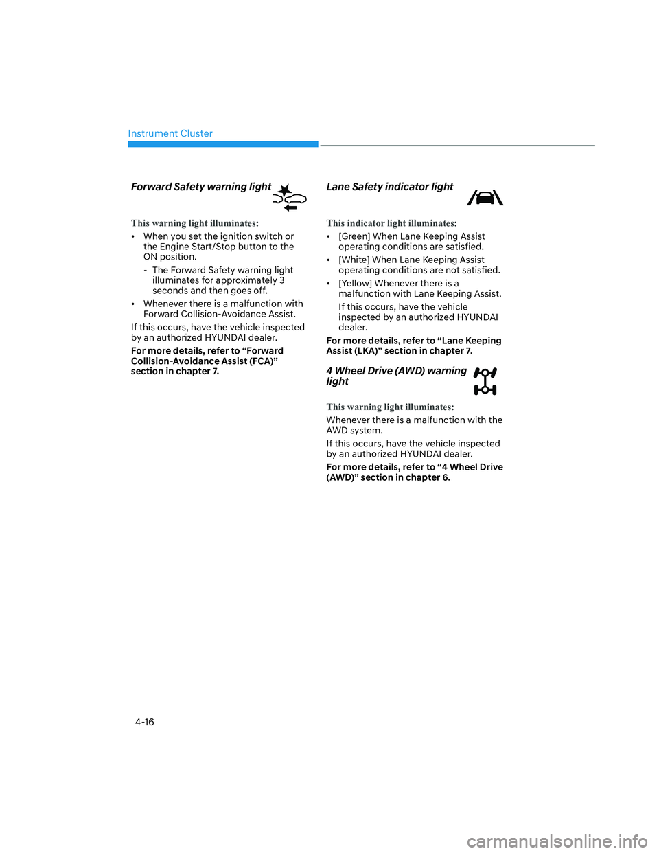 HYUNDAI SANTA CRUZ 2022  Owners Manual Instrument Cluster
4-16
Forward Safety warning light 
This warning light illuminates:
•  When you set the ignition switch or 
the Engine Start/Stop button to the 
ON position.
  - The Forward Safety