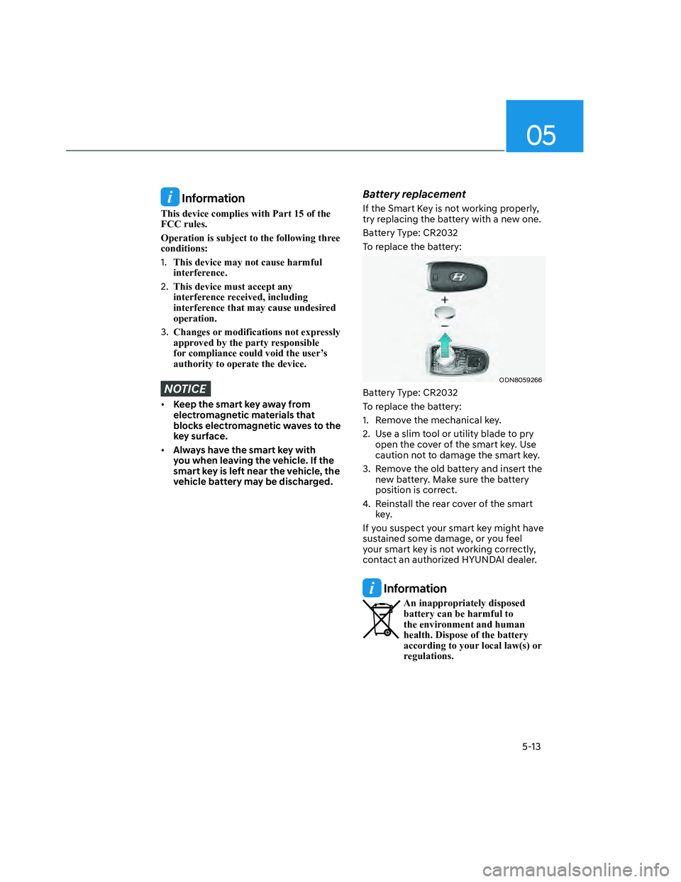 HYUNDAI SANTA CRUZ 2022  Owners Manual 05
5-13
 Information
This device complies with Part 15 of the 
FCC rules.
Operation is subject to the following three 
conditions:
1. This device may not cause harmful 
interference.
2. This device mu