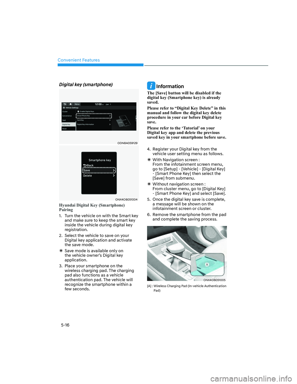 HYUNDAI SANTA CRUZ 2022  Owners Manual Convenient Features
5-16
Digital key (smartphone)
ODN8A059129ODN8A059129
ONX4OB051004ONX4OB051004
Hyundai Digital Key (Smartphone) 
Pairing
1.  Turn the vehicle on with the Smart key 
and make sure to