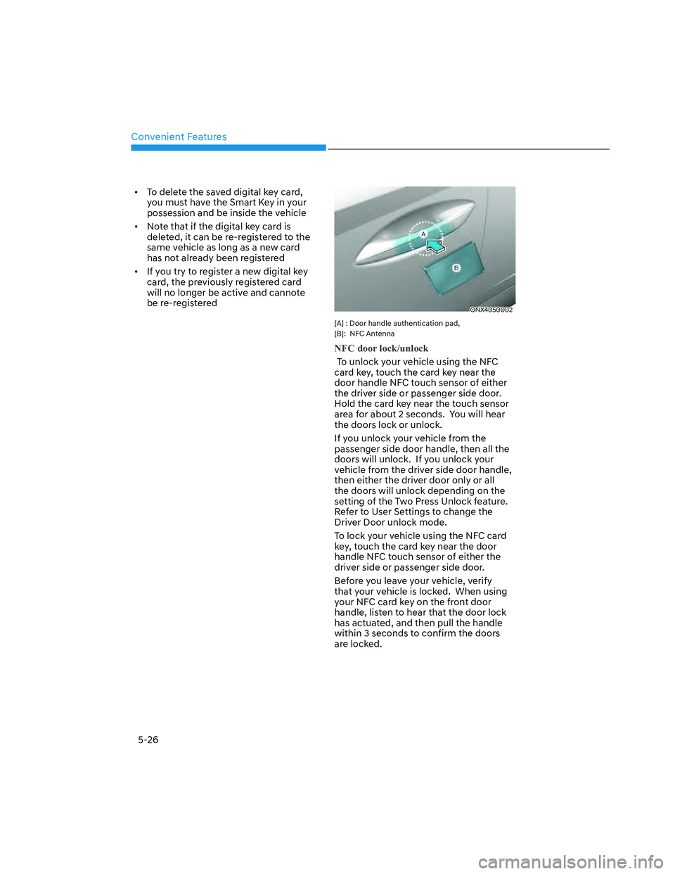 HYUNDAI SANTA CRUZ 2022  Owners Manual Convenient Features
5-26
•  To delete the saved digital key card, 
you must have the Smart Key in your 
possession and be inside the vehicle
•  Note that if the digital key card is 
deleted, it ca