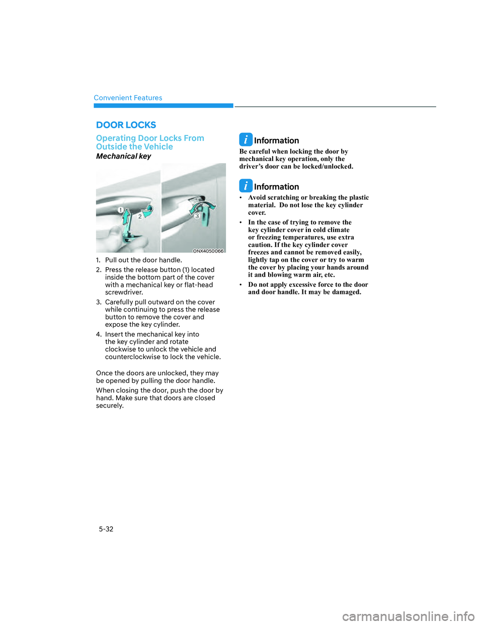 HYUNDAI SANTA CRUZ 2022  Owners Manual Convenient Features
5-32
Operating Door Locks From 
Outside the Vehicle
Mechanical key
ONX4050066ONX4050066
1.  Pull out the door handle. 
2.  Press the release button (1) located 
inside the bottom p