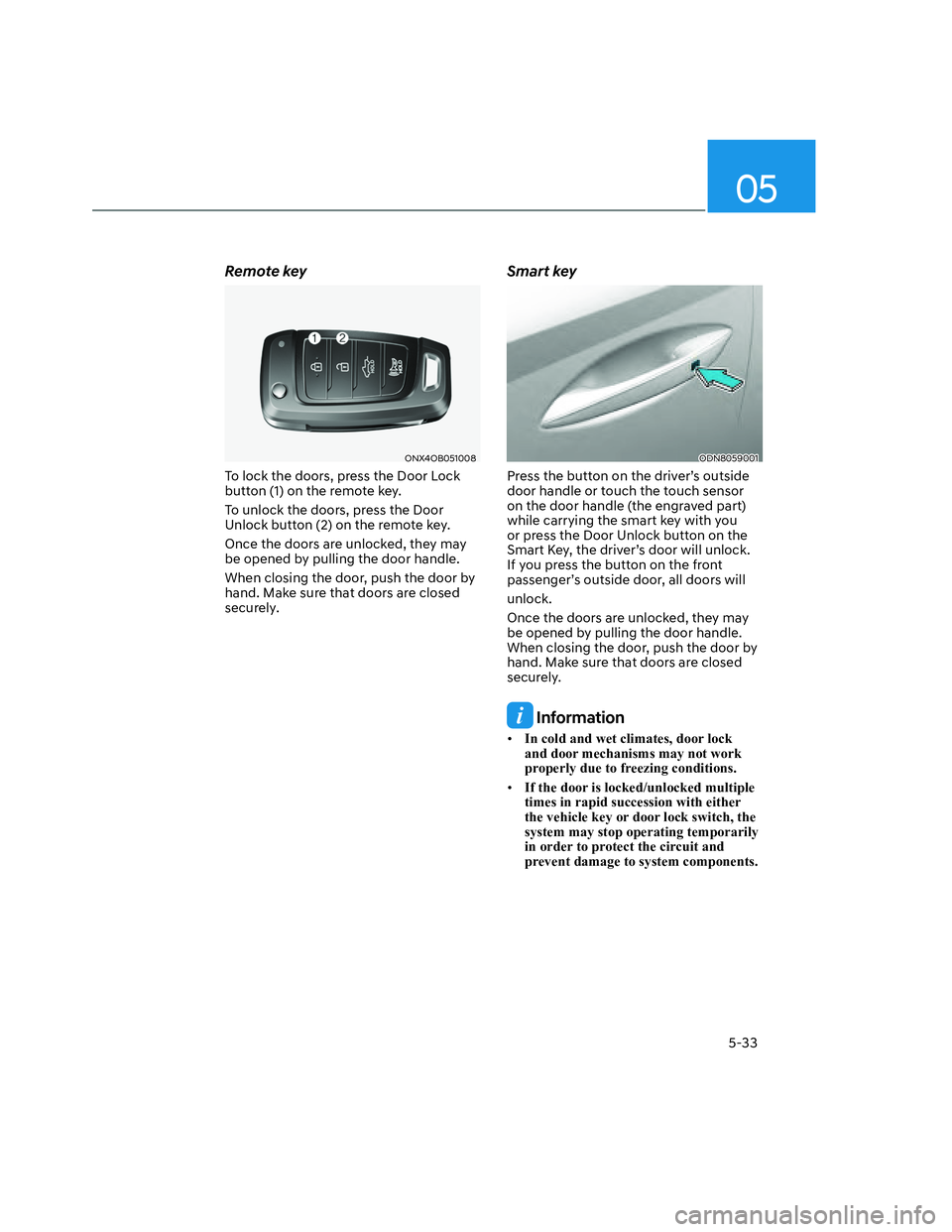 HYUNDAI SANTA CRUZ 2022  Owners Manual 05
5-33
Remote key
ONX4OB051008ONX4OB051008
To lock the doors, press the Door Lock 
button (1) on the remote key.
To unlock the doors, press the Door 
Unlock button (2) on the remote key.
Once the doo