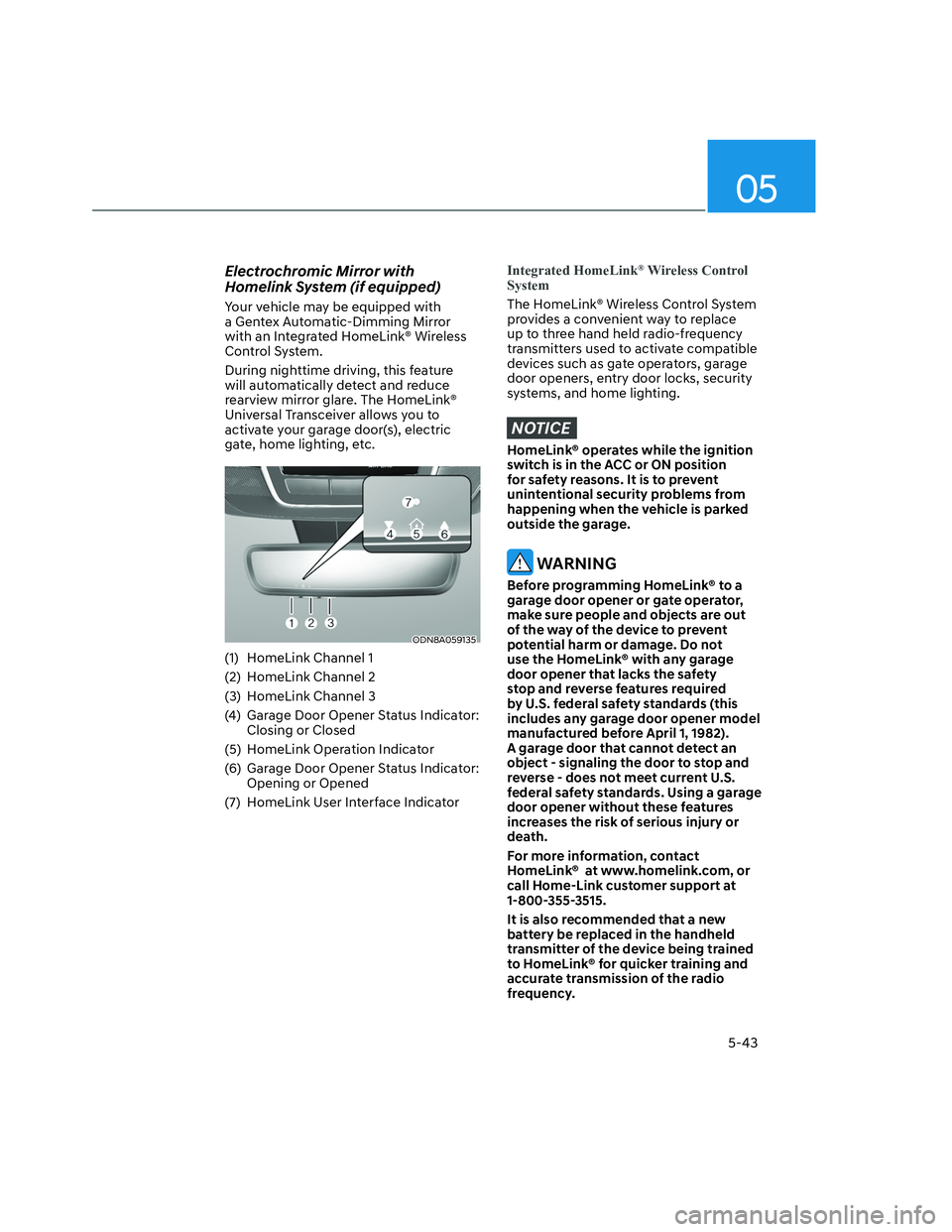 HYUNDAI SANTA CRUZ 2022  Owners Manual 05
5-43
Electrochromic Mirror with 
Homelink System (if equipped)
Your vehicle may be equipped with 
a Gentex Automatic-Dimming Mirror 
with an Integrated HomeLink® Wireless 
Control System.
During n