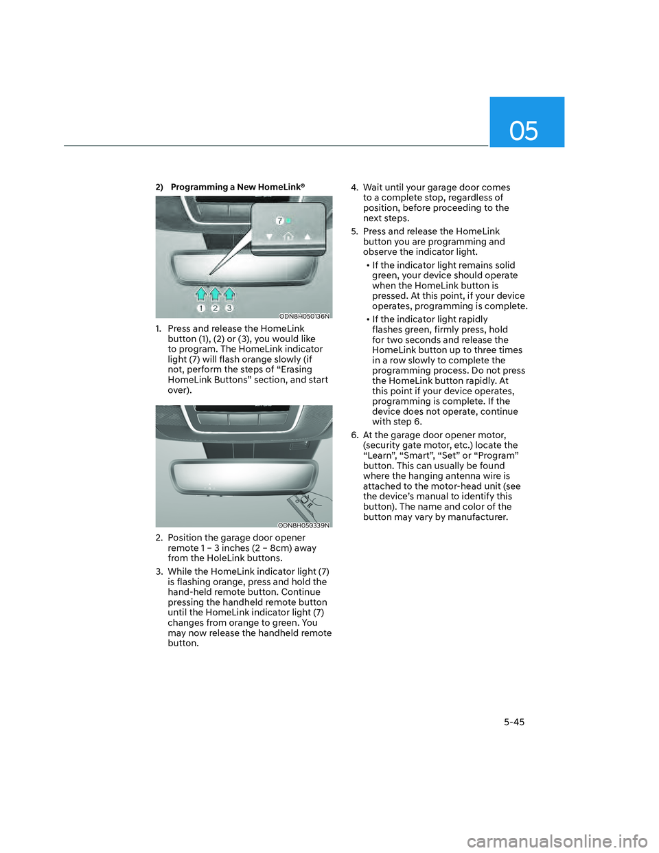HYUNDAI SANTA CRUZ 2022  Owners Manual 05
5-45
2)  Programming a New HomeLink® 
ODN8H050136NODN8H050136N
1.  Press and release the HomeLink 
button (1), (2) or (3), you would like 
to program. The HomeLink indicator 
light (7) will flash 