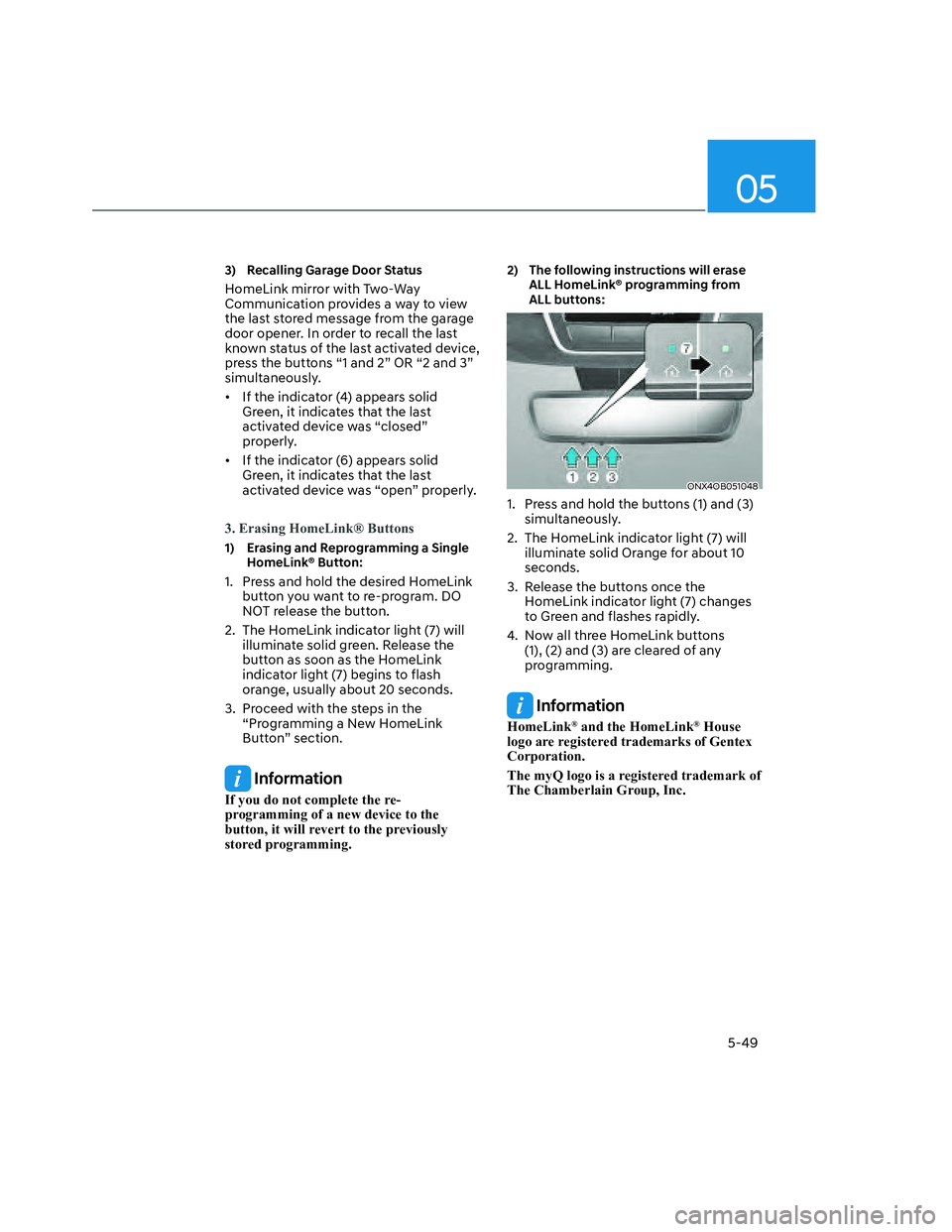HYUNDAI SANTA CRUZ 2022  Owners Manual 05
5-49
3)  Recalling Garage Door Status
HomeLink mirror with Two-Way 
Communication provides a way to view 
the last stored message from the garage 
door opener. In order to recall the last 
known st