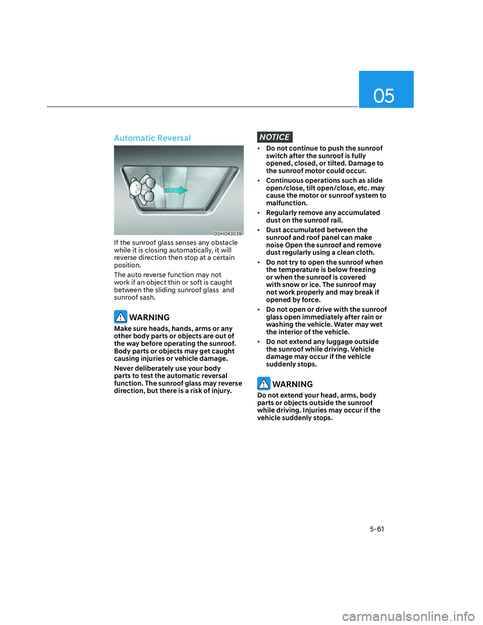 HYUNDAI SANTA CRUZ 2022 Owners Manual 05
5-61
Automatic Reversal
ODH043039ODH043039
If the sunroof glass senses any obstacle
while it is closing automatically, it will
reverse direction then stop at a certain
position.
The auto revers HYUNDAI SANTA CRUZ 2022 Owners Manual 05
5-61
Automatic Reversal
ODH043039ODH043039
If the sunroof glass senses any obstacle
while it is closing automatically, it will
reverse direction then stop at a certain
position.
The auto revers