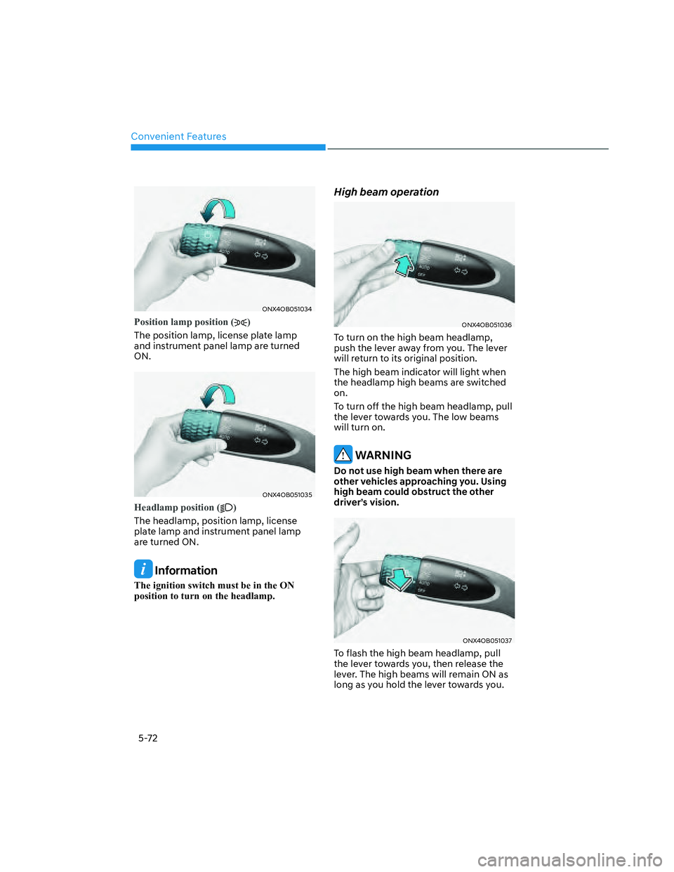 HYUNDAI SANTA CRUZ 2022  Owners Manual Convenient Features
5-72
ONX4OB051034ONX4OB051034
Position lamp position ()
The position lamp, license plate lamp 
and instrument panel lamp are turned 
ON.
ONX4OB051035ONX4OB051035
Headlamp position 