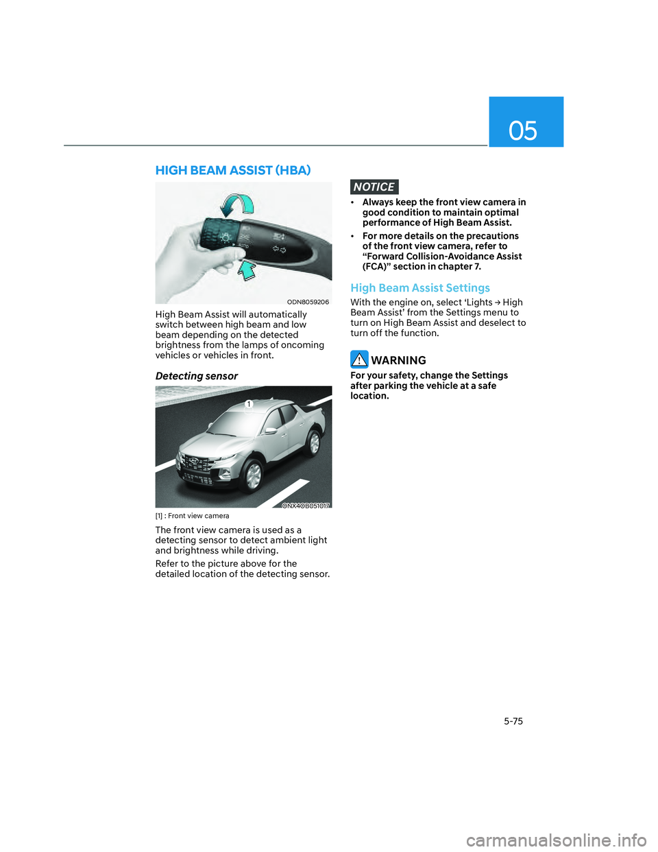 HYUNDAI SANTA CRUZ 2022  Owners Manual 05
5-75
ODN8059206ODN8059206
High Beam Assist will automatically 
switch between high beam and low 
beam depending on the detected 
brightness from the lamps of oncoming 
vehicles or vehicles in front