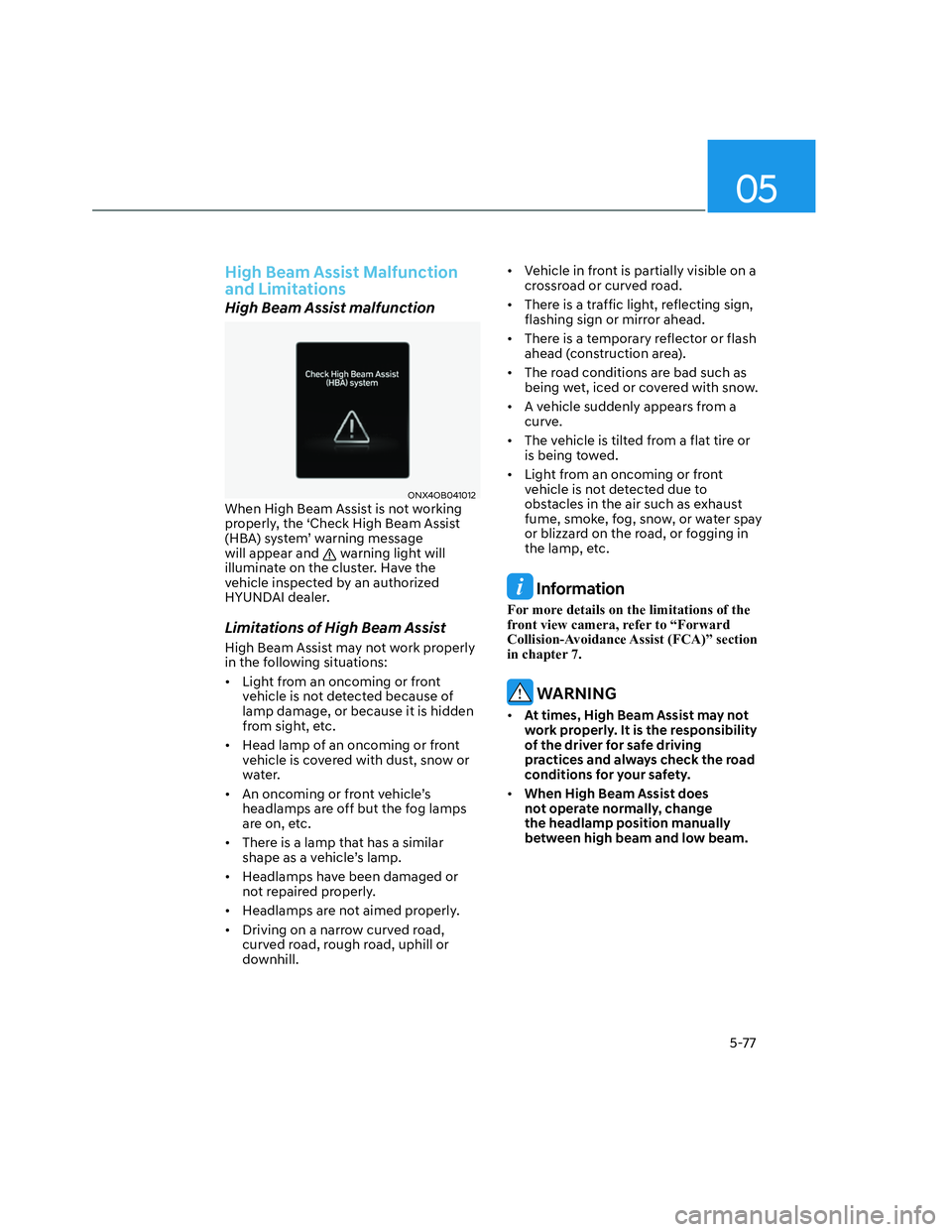 HYUNDAI SANTA CRUZ 2022 User Guide 05
5-77
High Beam Assist Malfunction 
and Limitations
High Beam Assist malfunction
ONX4OB041012ONX4OB041012When High Beam Assist is not working 
properly, the ‘Check High Beam Assist 
(HBA) system�