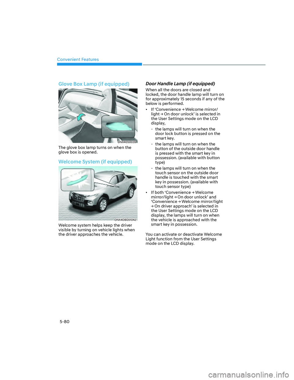 HYUNDAI SANTA CRUZ 2022  Owners Manual Convenient Features
5-80
Glove Box Lamp (if equipped)
ONX4050039ONX4050039
The glove box lamp turns on when the 
glove box is opened. 
Welcome System (if equipped) 
ONX4OB051042ONX4OB051042
Welcome sy