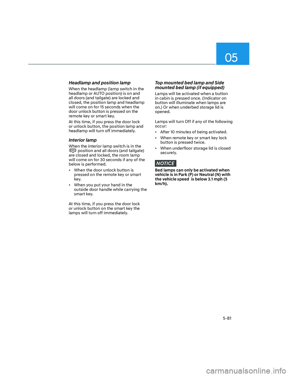 HYUNDAI SANTA CRUZ 2022  Owners Manual 05
5-81
Headlamp and position lamp
When the headlamp (lamp switch in the 
headlamp or AUTO position) is on and 
all doors (and tailgate) are locked and 
closed, the position lamp and headlamp 
will co