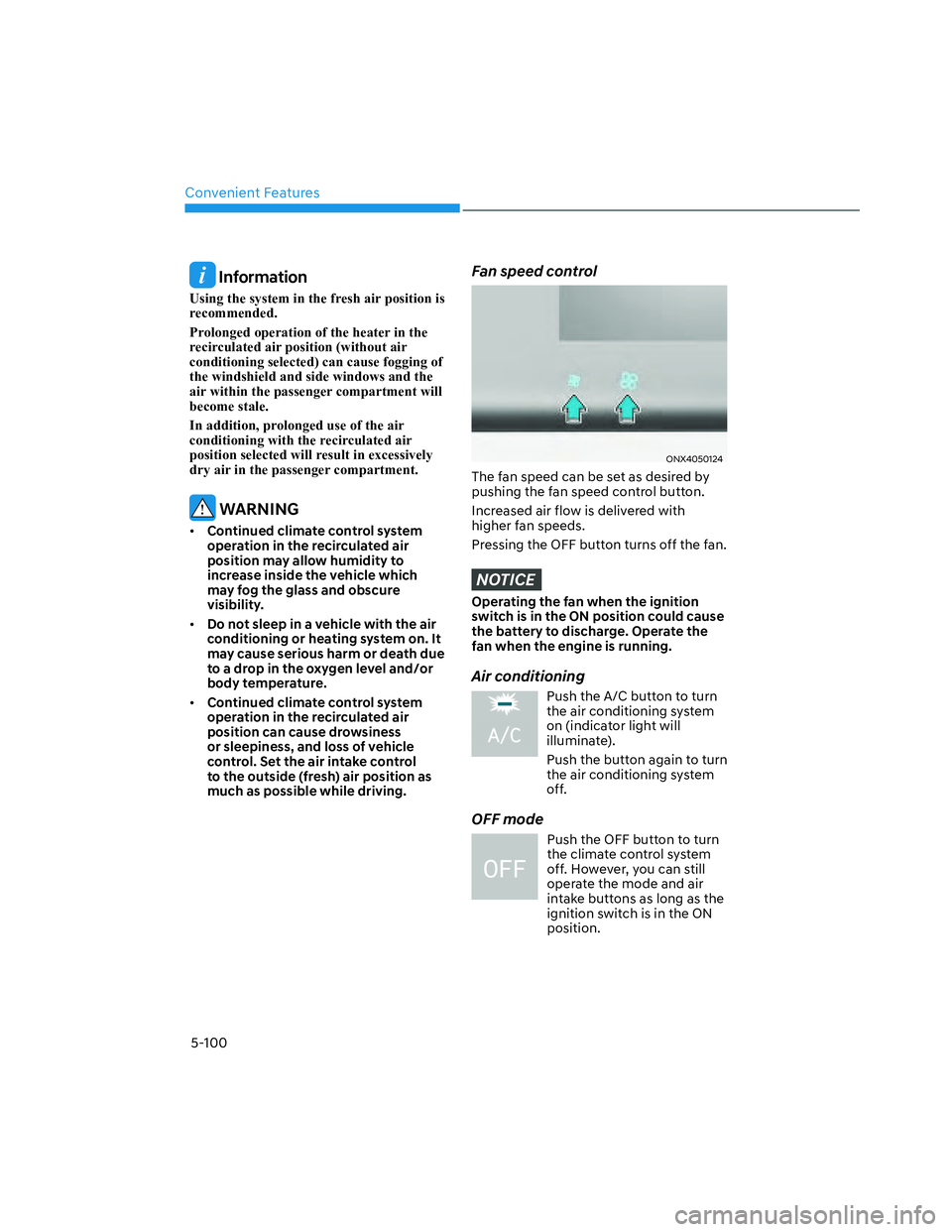 HYUNDAI SANTA CRUZ 2022  Owners Manual Convenient Features
5-100
 Information
Using the system in the fresh air position is 
recommended.
Prolonged operation of the heater in the 
recirculated air position (without air 
conditioning select