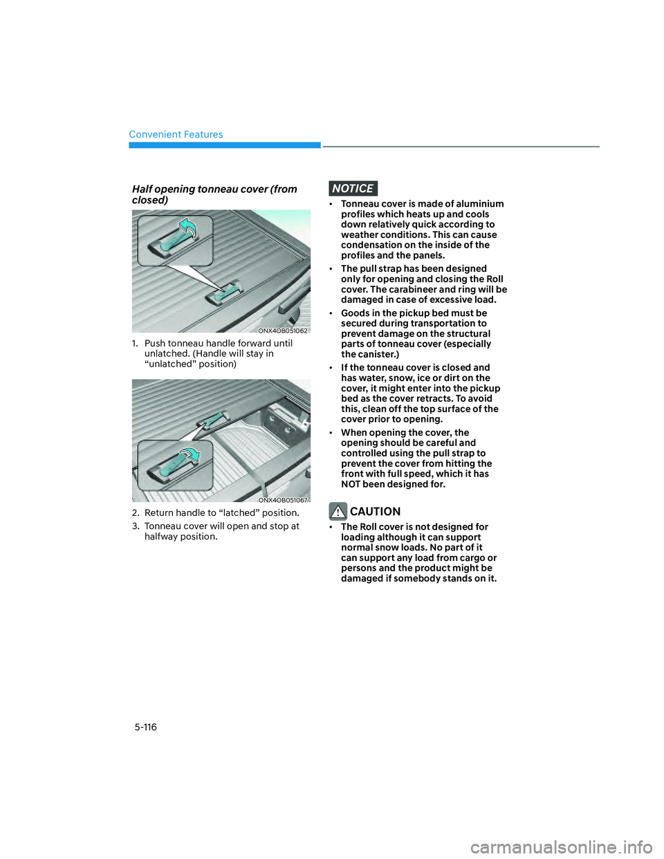 HYUNDAI SANTA CRUZ 2022 Owners Manual Convenient Features
5-116
Half opening tonneau cover (from
closed)
ONX4OB051062ONX4OB051062
1. Push tonneau handle forward until
unlatched. (Handle will stay in
“unlatched” position)
ONX4OB051 HYUNDAI SANTA CRUZ 2022 Owners Manual Convenient Features
5-116
Half opening tonneau cover (from
closed)
ONX4OB051062ONX4OB051062
1. Push tonneau handle forward until
unlatched. (Handle will stay in
“unlatched” position)
ONX4OB051