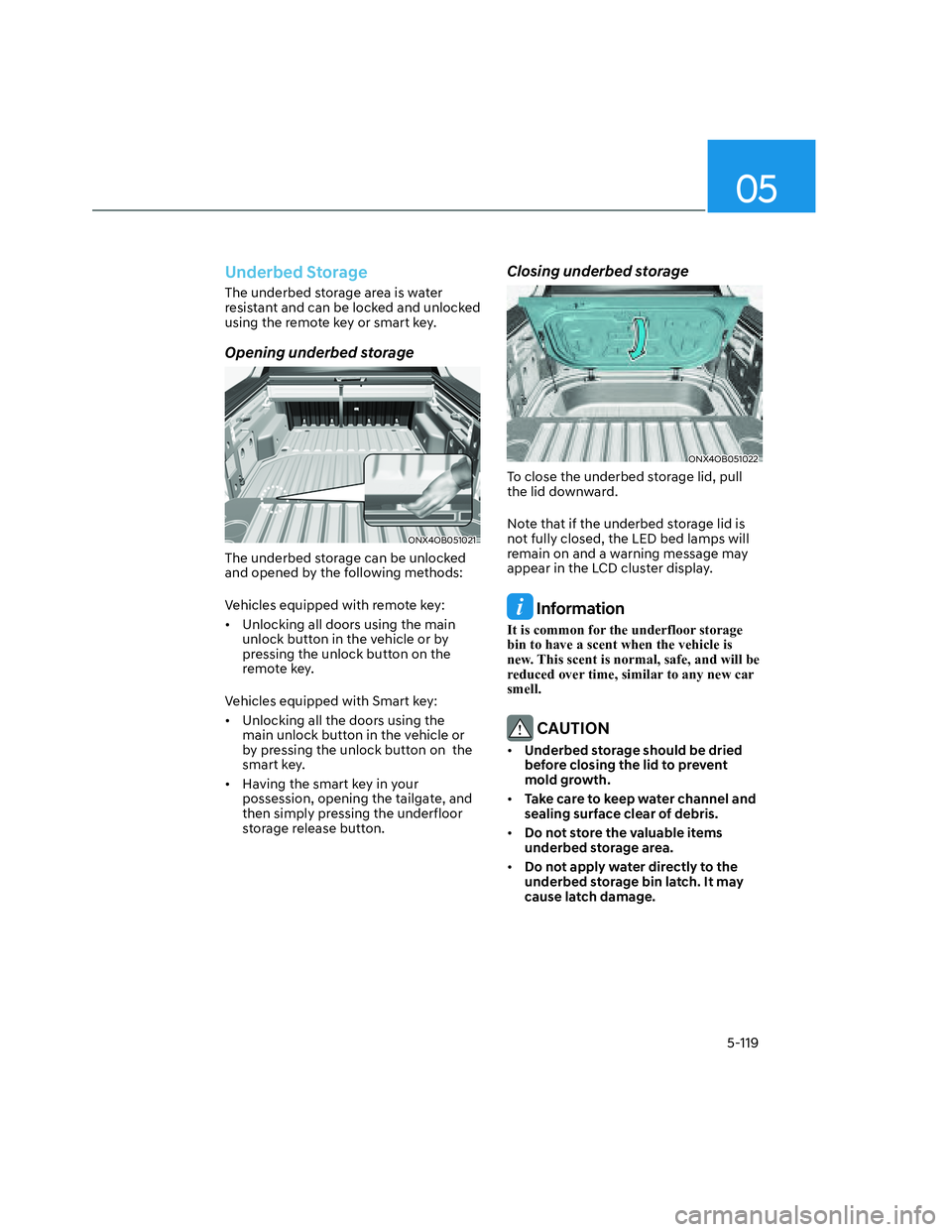 HYUNDAI SANTA CRUZ 2022 Owners Manual 05
5-119
Underbed Storage
The underbed storage area is water
resistant and can be locked and unlocked
using the remote key or smart key.
Opening underbed storage
ONX4OB051021ONX4OB051021
The underbe HYUNDAI SANTA CRUZ 2022 Owners Manual 05
5-119
Underbed Storage
The underbed storage area is water
resistant and can be locked and unlocked
using the remote key or smart key.
Opening underbed storage
ONX4OB051021ONX4OB051021
The underbe