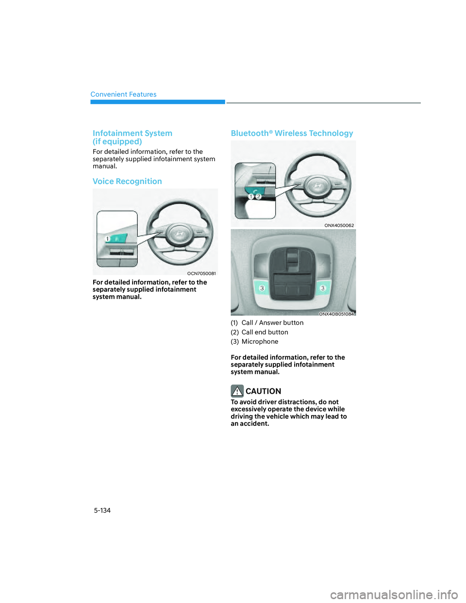 HYUNDAI SANTA CRUZ 2022  Owners Manual Convenient Features
5-134
Infotainment System  
(if equipped) 
For detailed information, refer to the 
separately supplied infotainment system 
manual.
Voice Recognition
OCN7050081OCN7050081
For detai