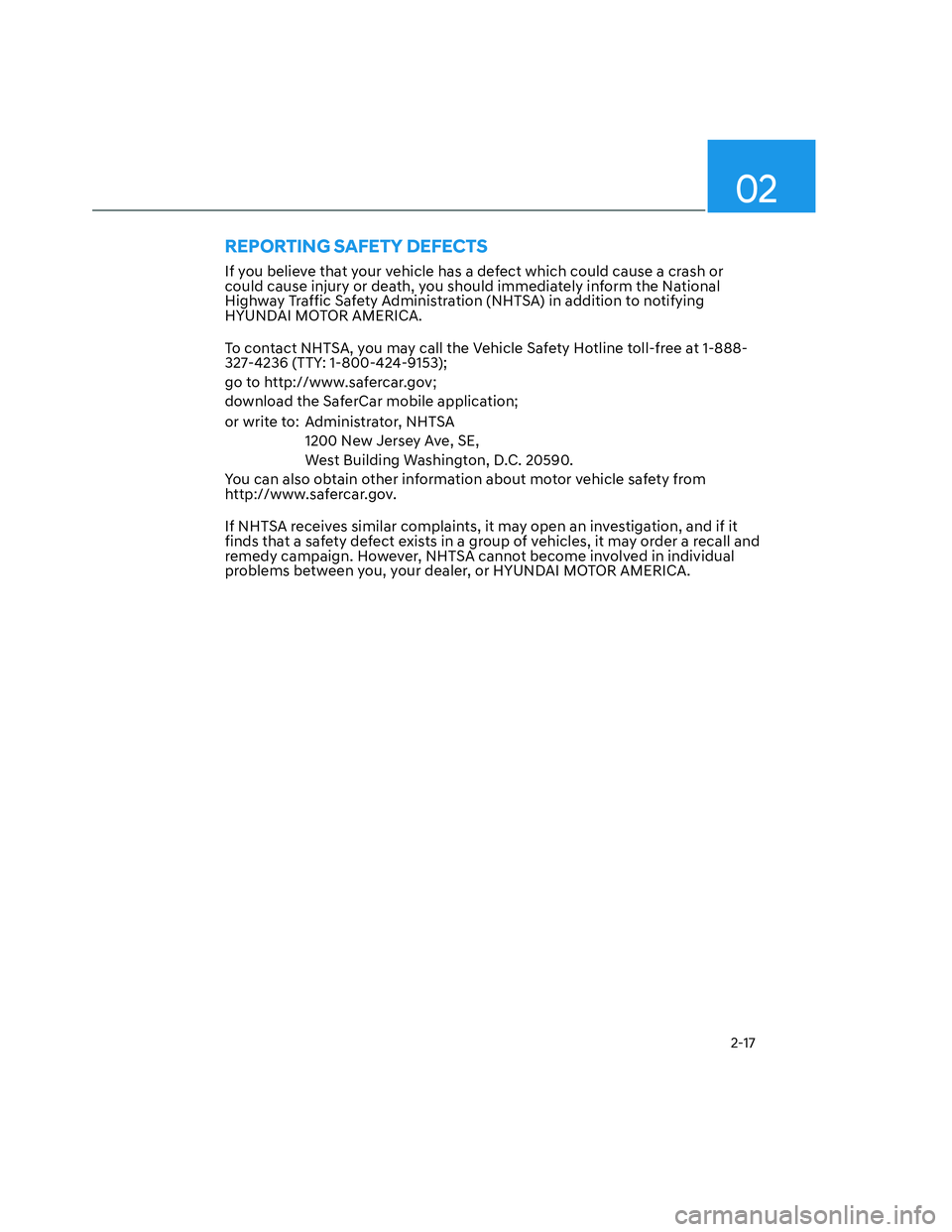 HYUNDAI SANTA CRUZ 2022 Owners Manual 02
2-17
If you believe that your vehicle has a defect which could cause a crash or 
could cause injury or death, you should immediately inform the National 
Highway Traffic Safety Administration (NHTS